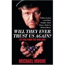 Will They Ever Trust Us Again Letters from the War Zone by Michael Moore